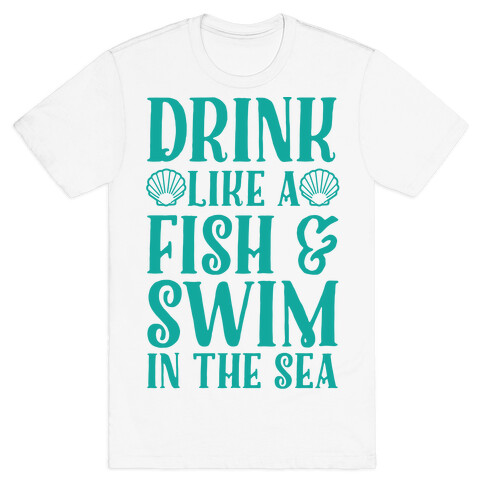 Drink Like A Fish & Swim In The Sea T-Shirt