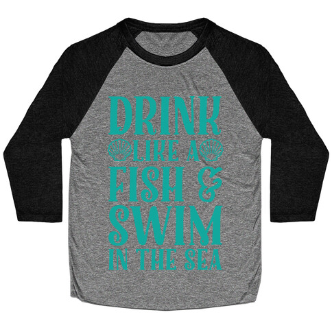 Drink Like A Fish & Swim In The Sea Baseball Tee