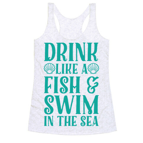 Drink Like A Fish & Swim In The Sea Racerback Tank Top