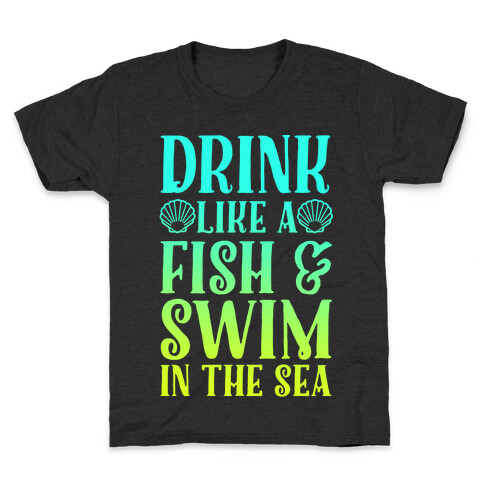 Drink Like A Fish & Swim In The Sea Kids T-Shirt