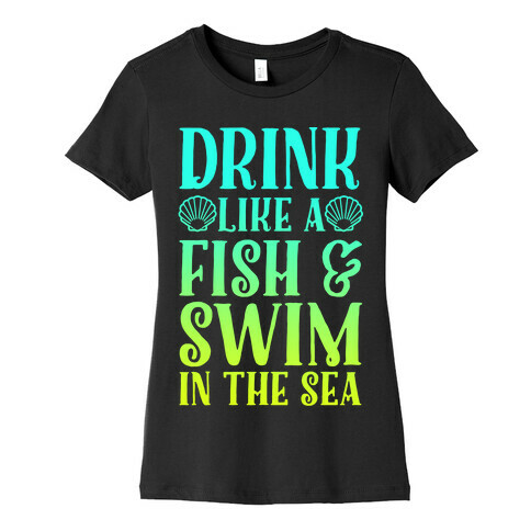 Drink Like A Fish & Swim In The Sea Womens T-Shirt