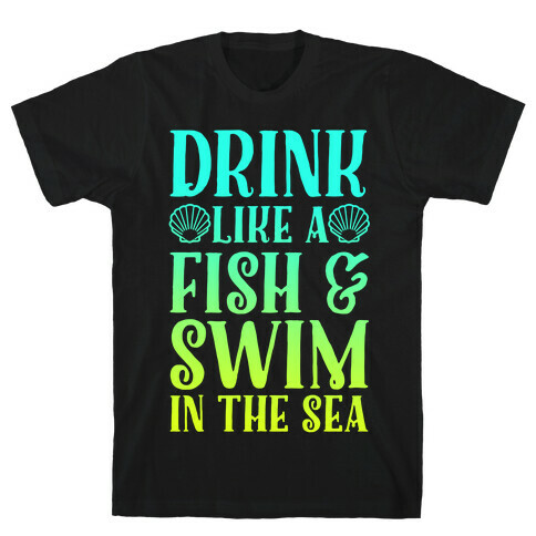 Drink Like A Fish & Swim In The Sea T-Shirt