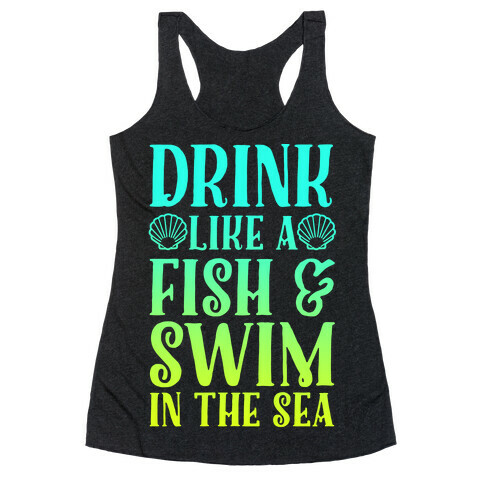 Drink Like A Fish & Swim In The Sea Racerback Tank Top