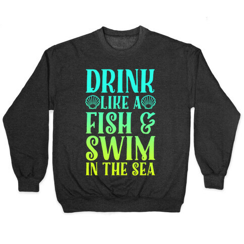 Drink Like A Fish & Swim In The Sea Pullover