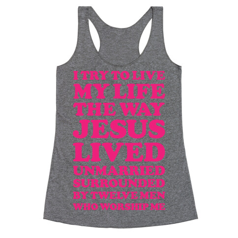 I Try To Live My Life The Way Jesus Lived Racerback Tank Top