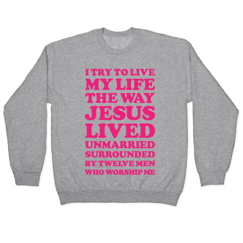 I Try To Live My Life The Way Jesus Lived Pullover