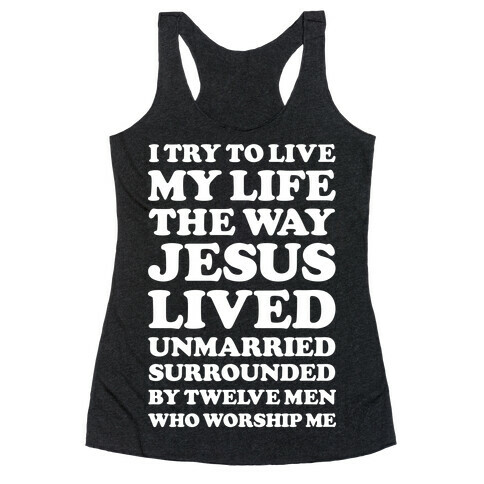 I Try To Live My Life The Way Jesus Lived Racerback Tank Top