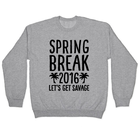 Spring Break 2016 Let's Get Savage Pullover