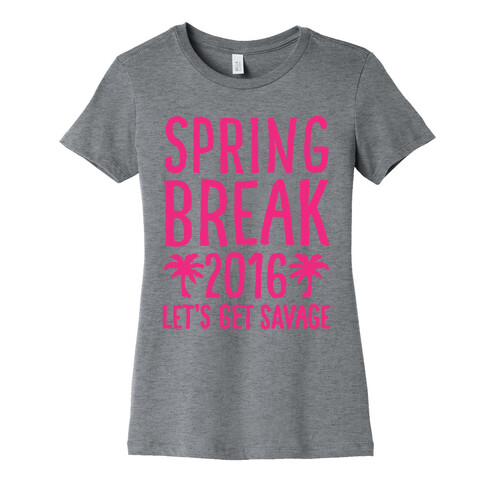 Spring Break 2016 Let's Get Savage Womens T-Shirt