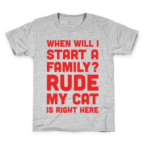 When Will I Start A Family? Rude My Cat Is Right Here Kids T-Shirt