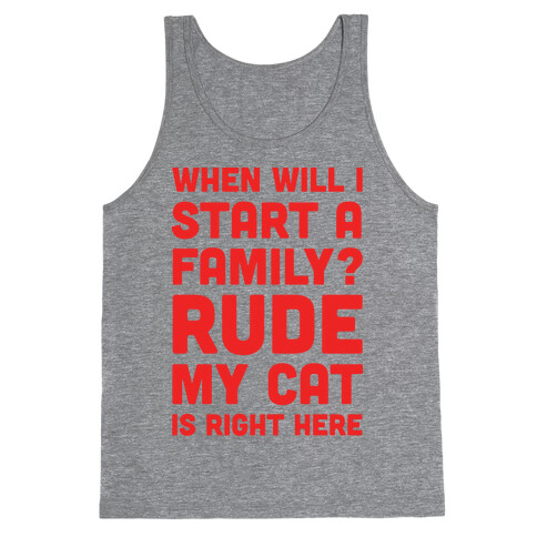 When Will I Start A Family? Rude My Cat Is Right Here Tank Top