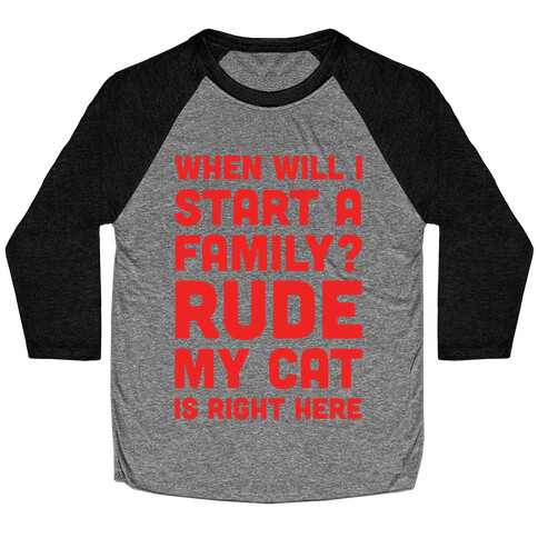 When Will I Start A Family? Rude My Cat Is Right Here Baseball Tee