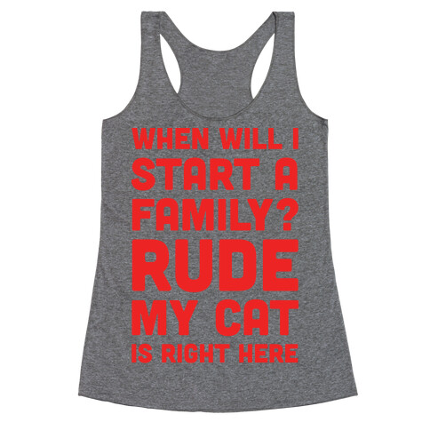 When Will I Start A Family? Rude My Cat Is Right Here Racerback Tank Top