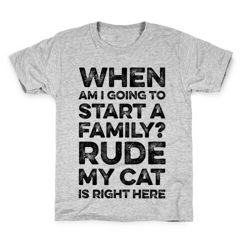 When Am I Going To I Start A Family? Rude My Cat Is Right Here Kids T-Shirt