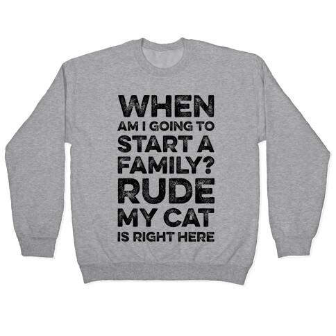 When Am I Going To I Start A Family? Rude My Cat Is Right Here Pullover