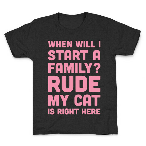 When Will I Start A Family? Rude My Cat Is Right Here Kids T-Shirt