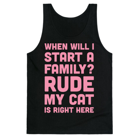 When Will I Start A Family? Rude My Cat Is Right Here Tank Top