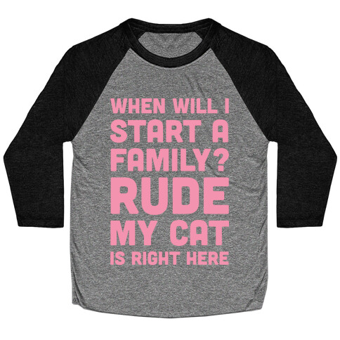 When Will I Start A Family? Rude My Cat Is Right Here Baseball Tee