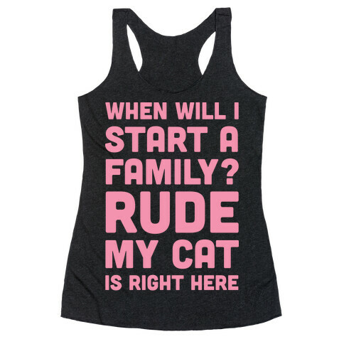 When Will I Start A Family? Rude My Cat Is Right Here Racerback Tank Top