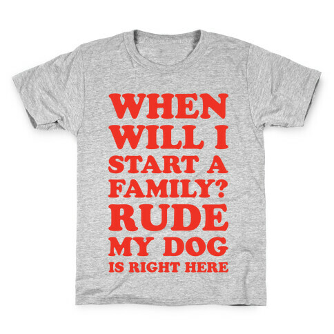 When Will I Start A Family? Rude My Dog Is Right Here Kids T-Shirt