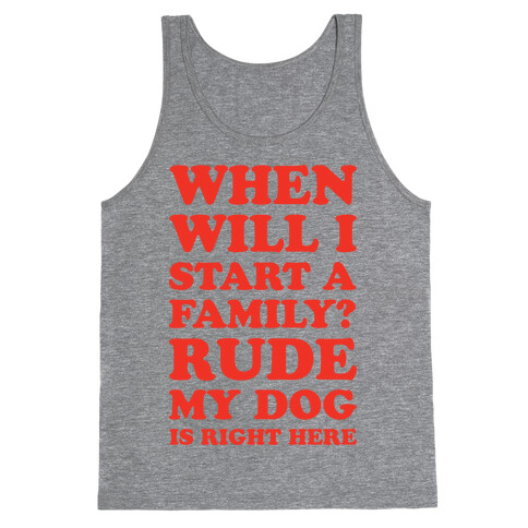 When Will I Start A Family? Rude My Dog Is Right Here Tank Top