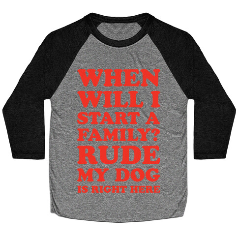 When Will I Start A Family? Rude My Dog Is Right Here Baseball Tee