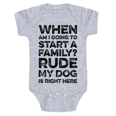 When Am I Going To Start A Family? Rude My Dog Is Right Here Baby One-Piece