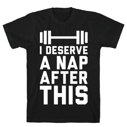 I Deserve A Nap After This T-Shirt