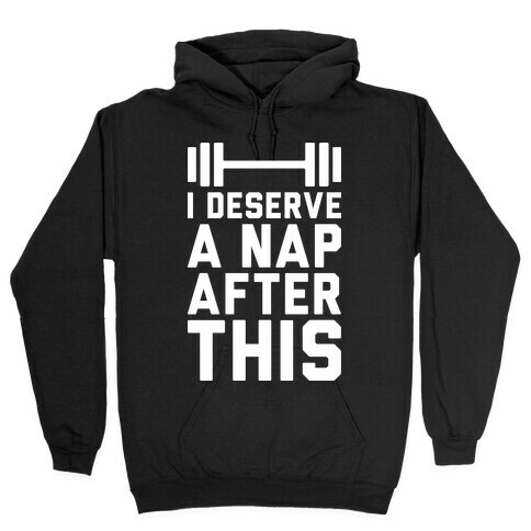 I Deserve A Nap After This Hooded Sweatshirt