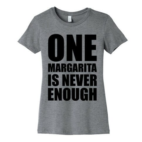 One Margarita Is Never Enough Womens T-Shirt