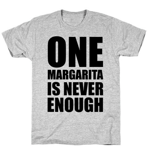 One Margarita Is Never Enough T-Shirt