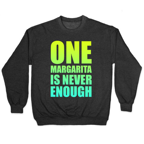 One Margarita Is Never Enough Pullover