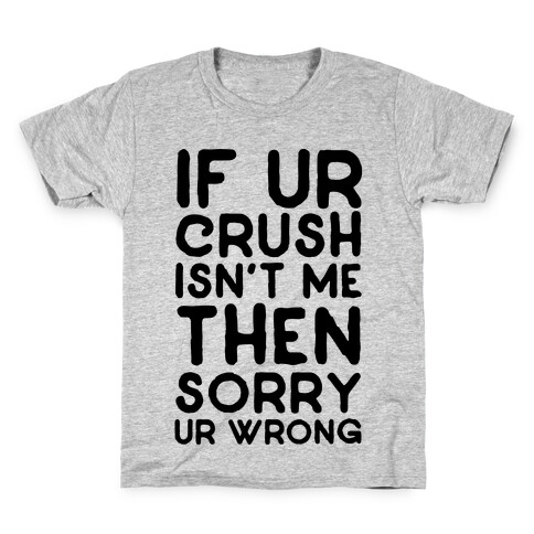If Ur Crush Isn't Me Then Sorry Ur Wrong Kids T-Shirt