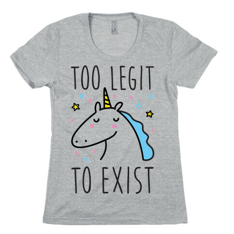 Too Legit To Exist Unicorn Womens T-Shirt