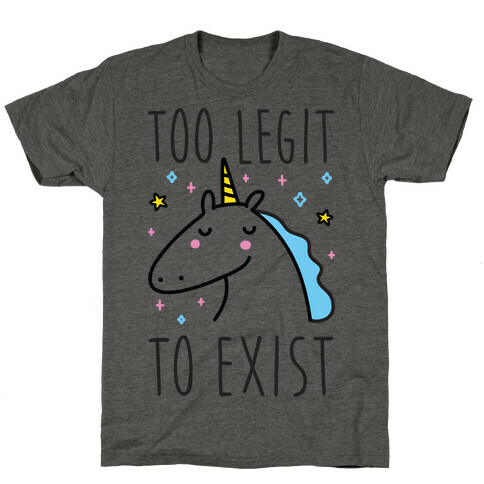 Too Legit To Exist Unicorn T-Shirt