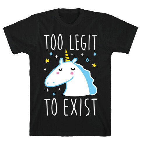 Too Legit To Exist Unicorn T-Shirt