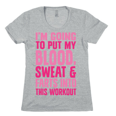Putting My Blood Sweat and Farts Into This Workout Womens T-Shirt