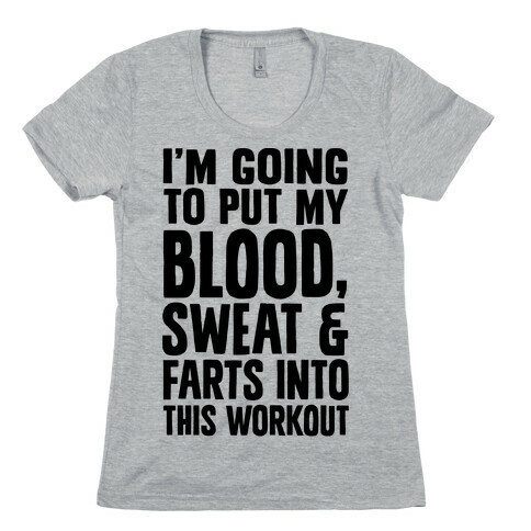 Putting My Blood Sweat and Farts Into This Workout Womens T-Shirt