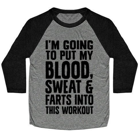 Putting My Blood Sweat and Farts Into This Workout Baseball Tee