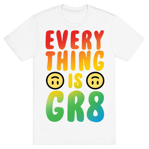 Everything Is Gr8 T-Shirt