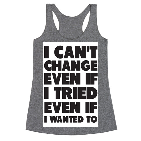 I Can't Change Racerback Tank Top