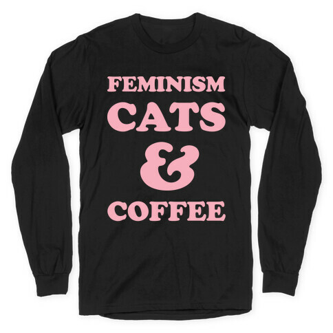 Feminism Cats and Coffee Long Sleeve T-Shirt