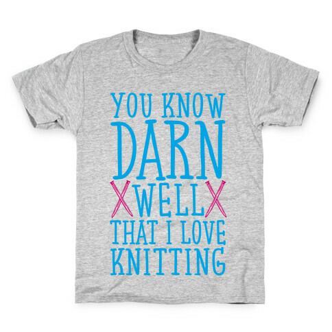 You Know Darn Well That I Love Knitting Kids T-Shirt