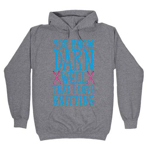 You Know Darn Well That I Love Knitting Hooded Sweatshirt