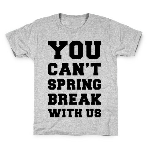 You Can't Spring Break With Us Kids T-Shirt