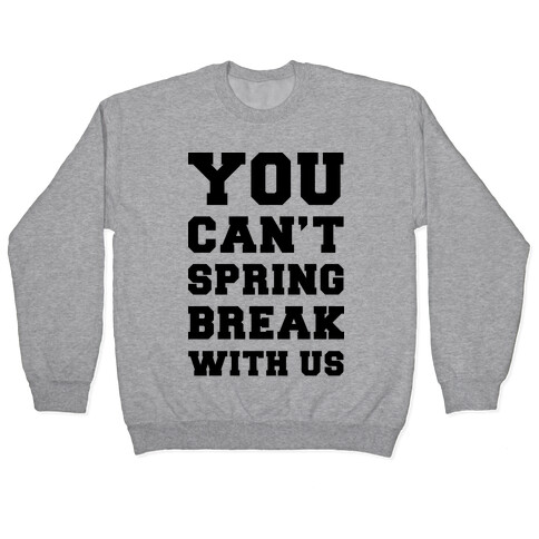 You Can't Spring Break With Us Pullover