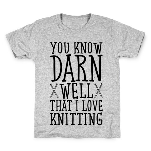 You Know Darn Well That I Love Knitting Kids T-Shirt