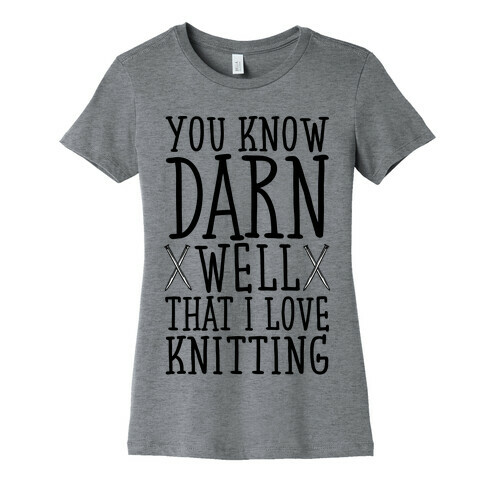 You Know Darn Well That I Love Knitting Womens T-Shirt