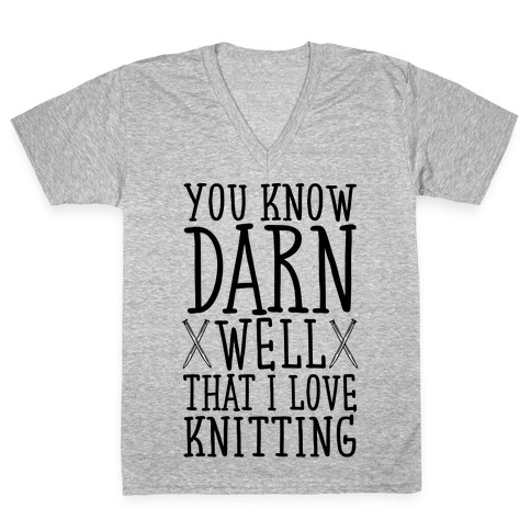 You Know Darn Well That I Love Knitting V-Neck Tee Shirt