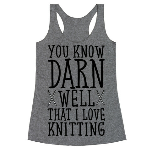 You Know Darn Well That I Love Knitting Racerback Tank Top